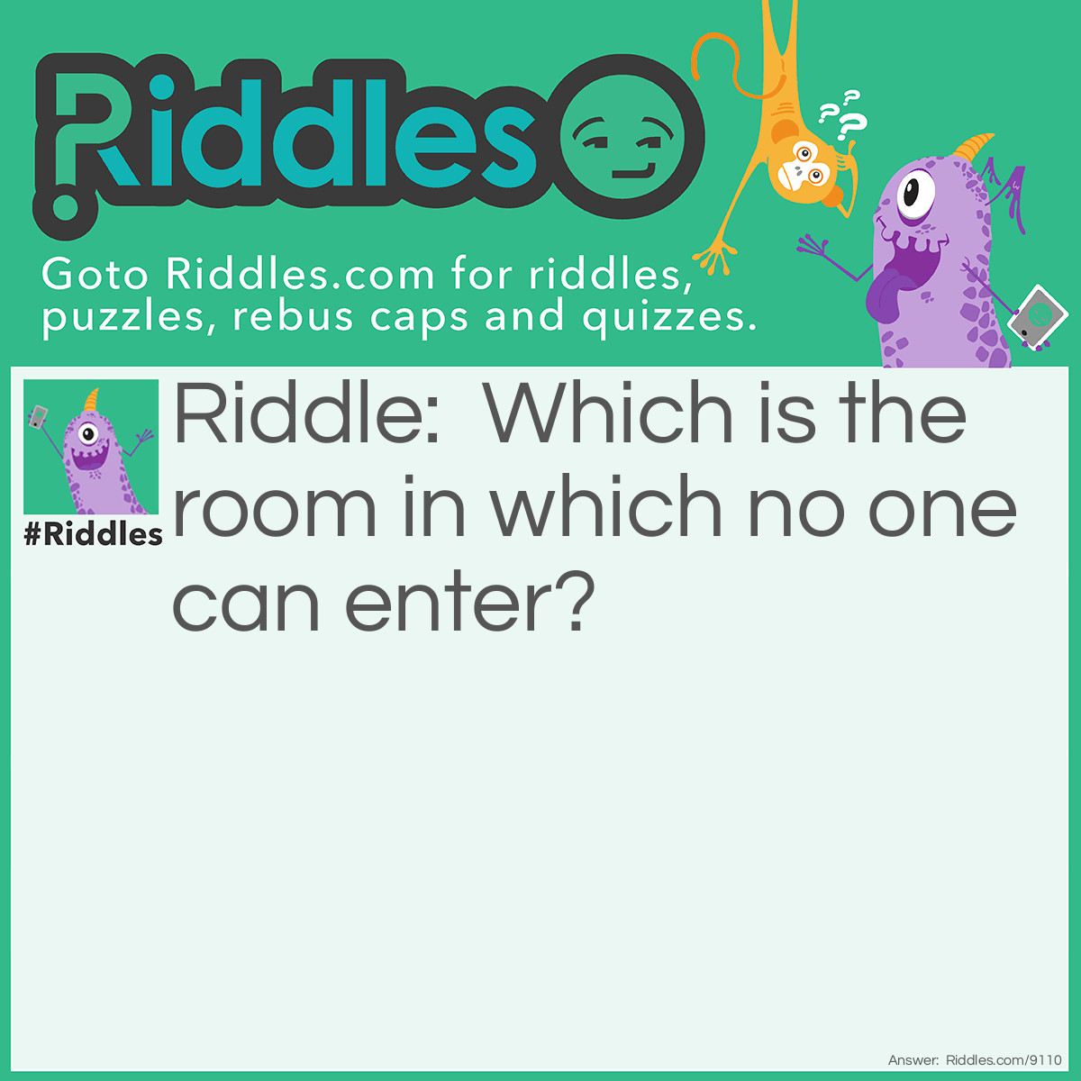 Riddle: Which is the room in which no one can enter? Answer: Mushroom.