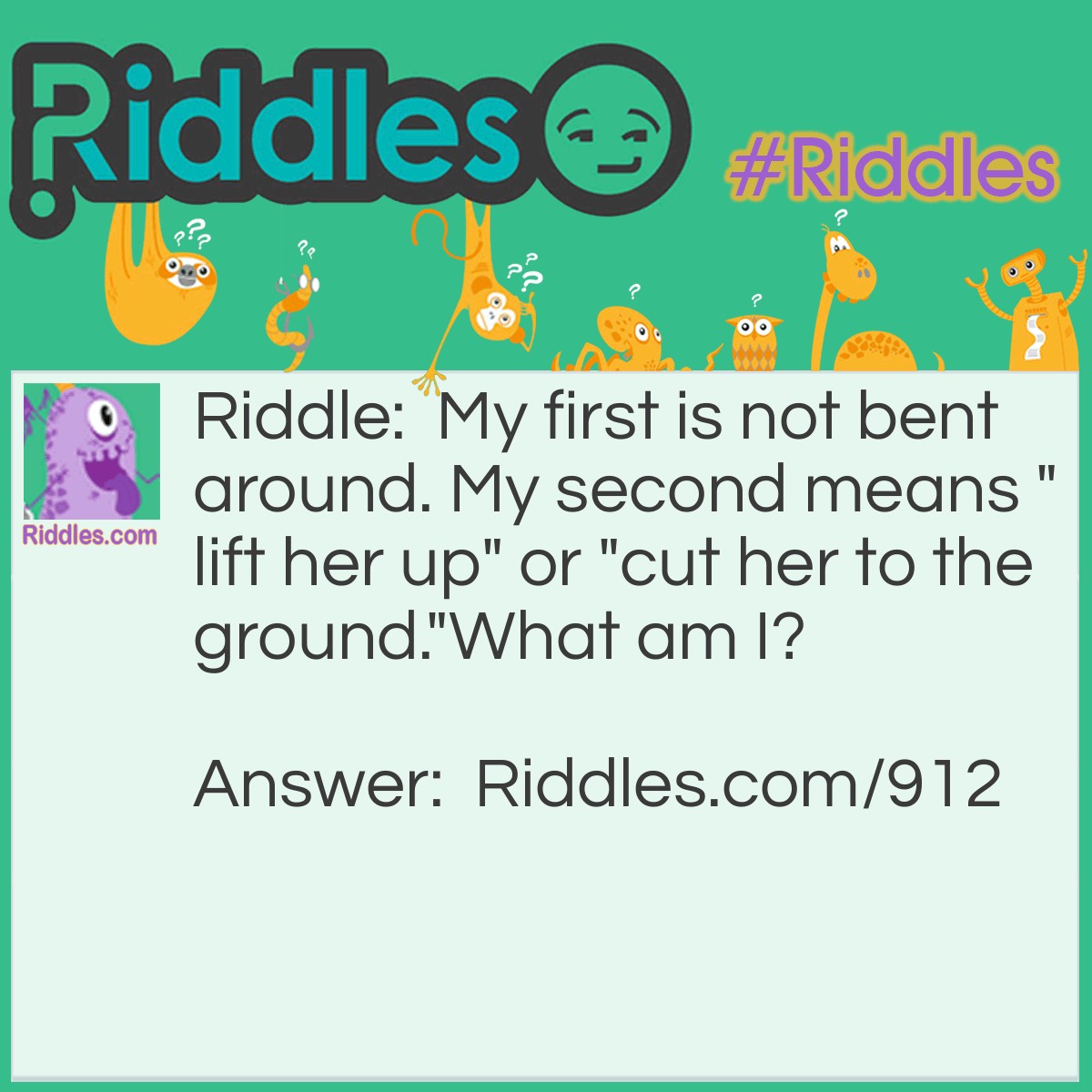 Riddle: My first is not bent around. My second means "lift her up" or "cut her to the ground."
What am I? Answer: A straight razor.