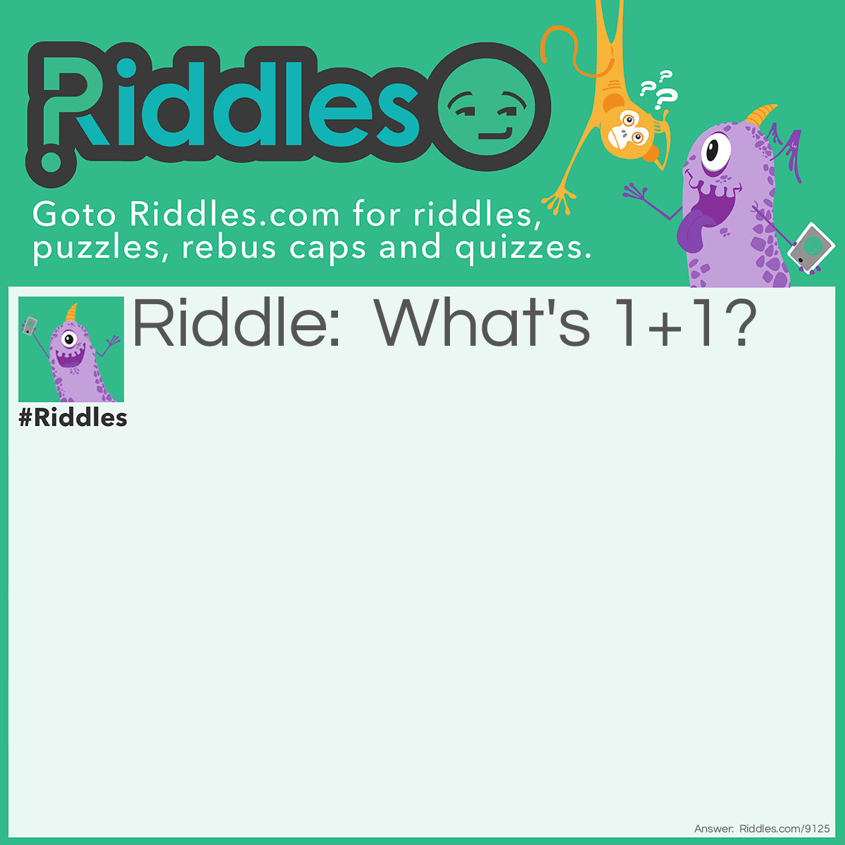 Riddle: What's 1+1? Answer: Window.