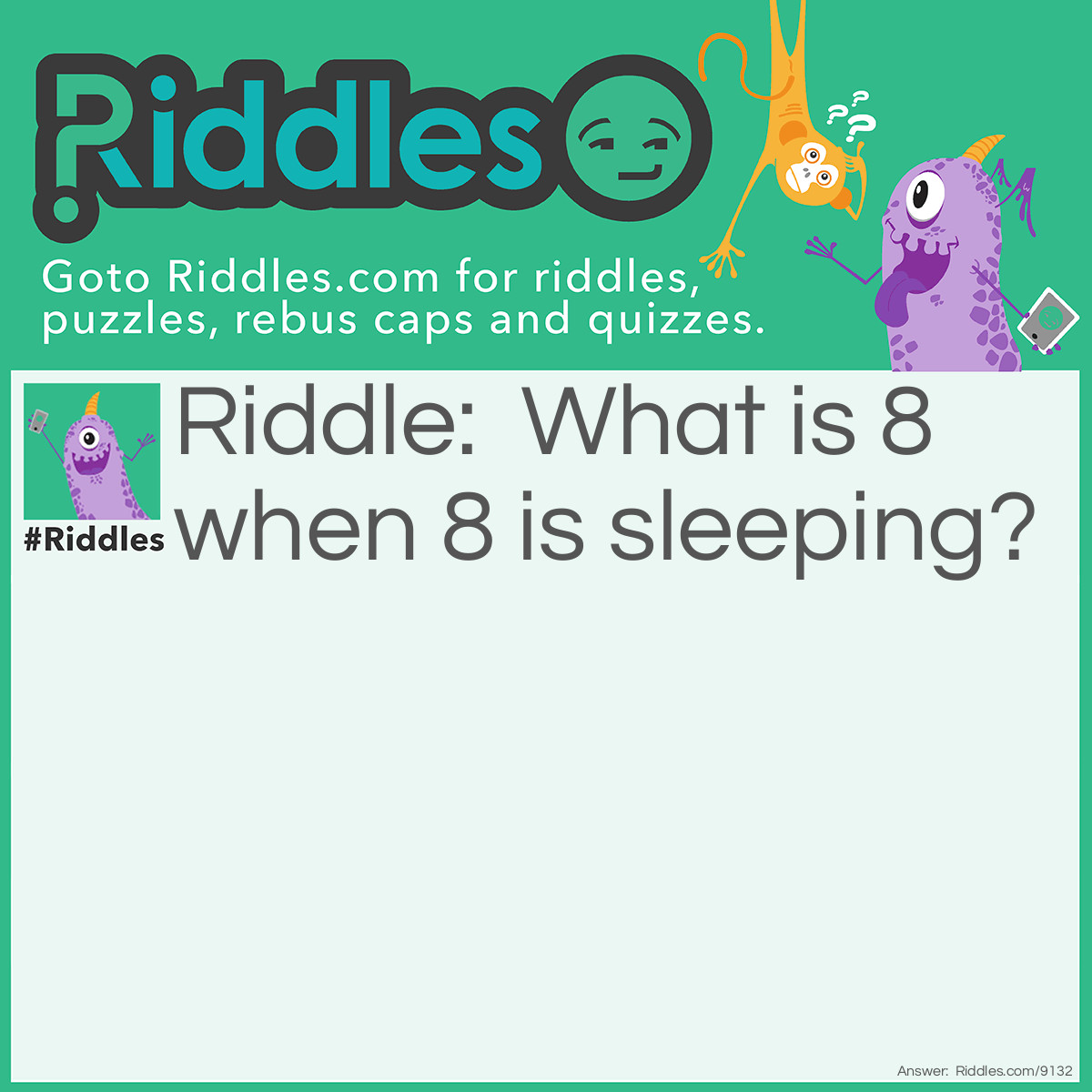 Riddle: What is 8 when 8 is sleeping? Answer: Infintey.