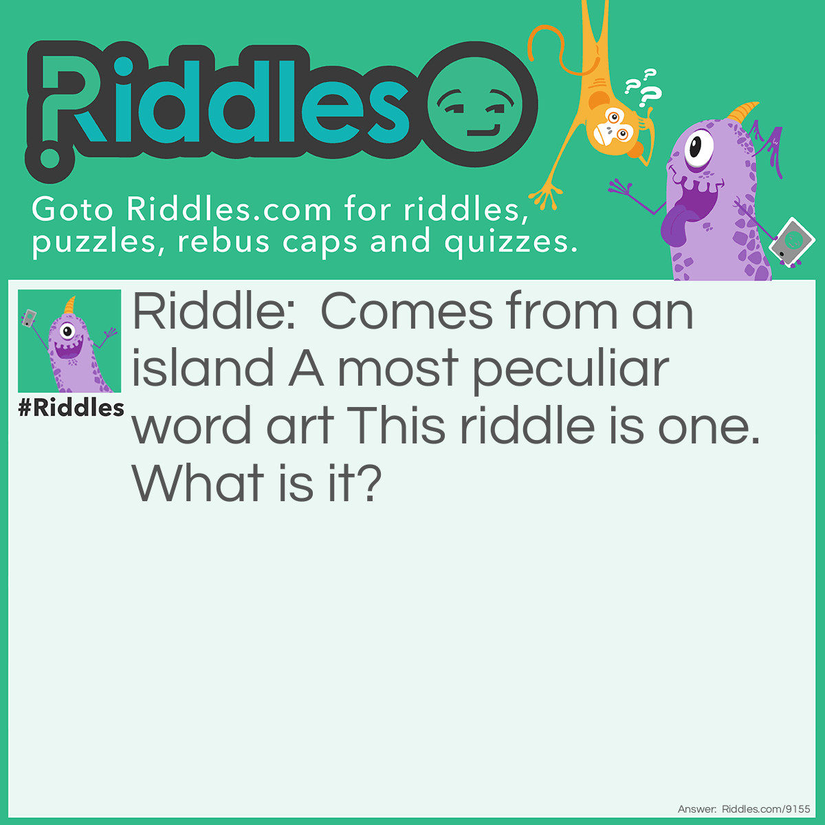 Riddle: Comes from an island A most peculiar word art This riddle is one. What is it? Answer: Haiku.
