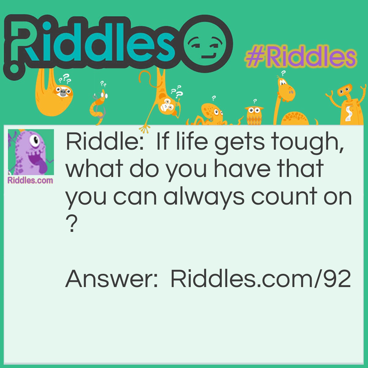 Riddle: If life gets tough, what do you have that you can always count on? Answer: Your fingers!
