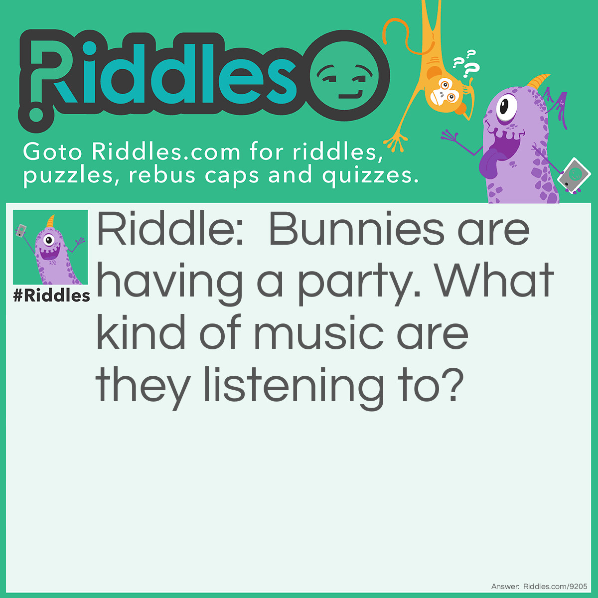 Riddle: Bunnies are having a party. What kind of music are they listening to? Answer: Hip-hop.