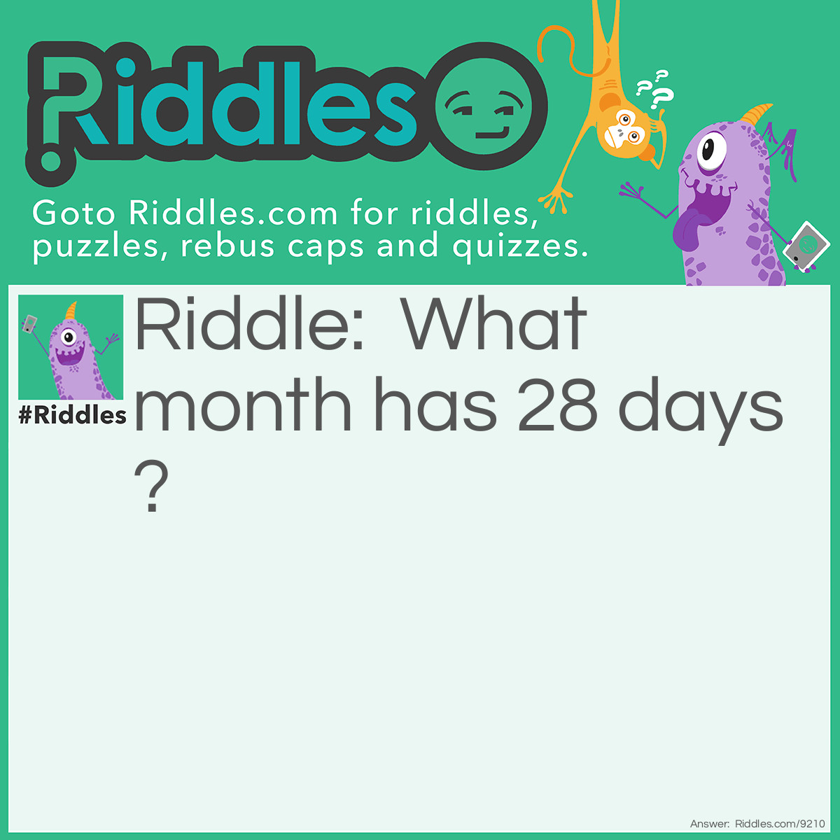 Riddle: What month has 28 days? Answer: All of them.