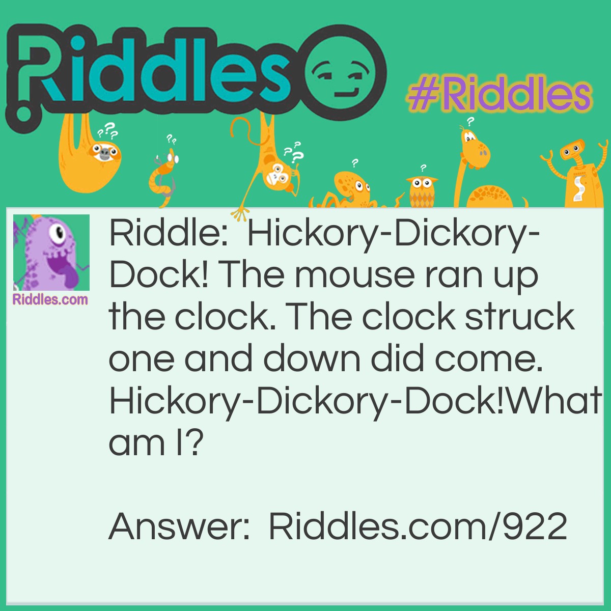 Riddle: Hickory-Dickory-Dock! The mouse ran up the clock. The clock struck one and down did come. Hickory-Dickory-Dock!
What am I? Answer: A guillotine.