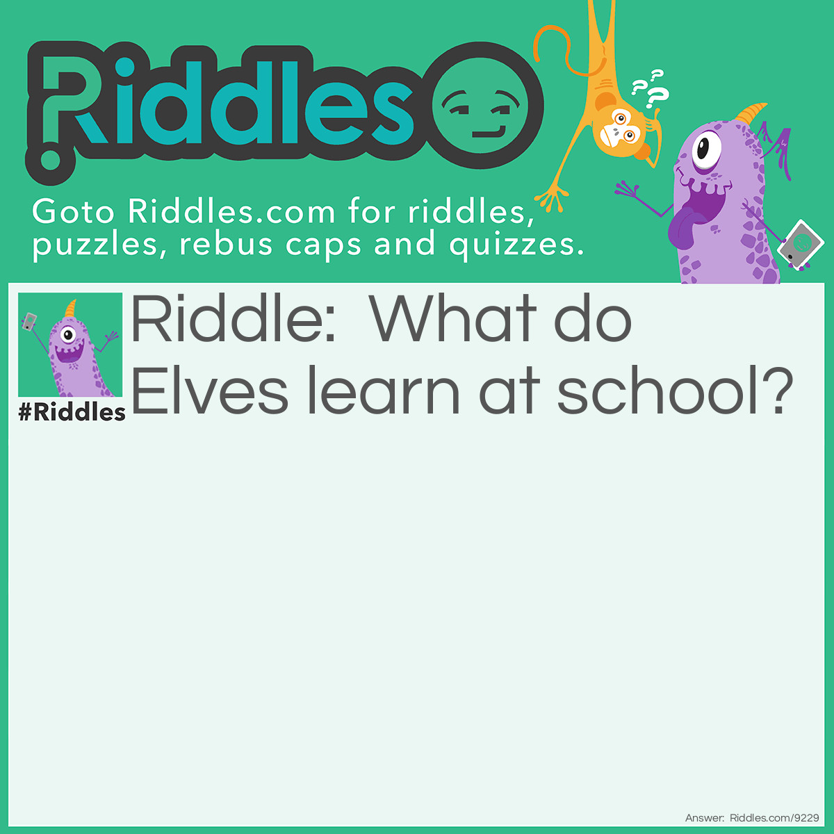 Riddle: What do Elves learn at school? Answer: The Elfabet!