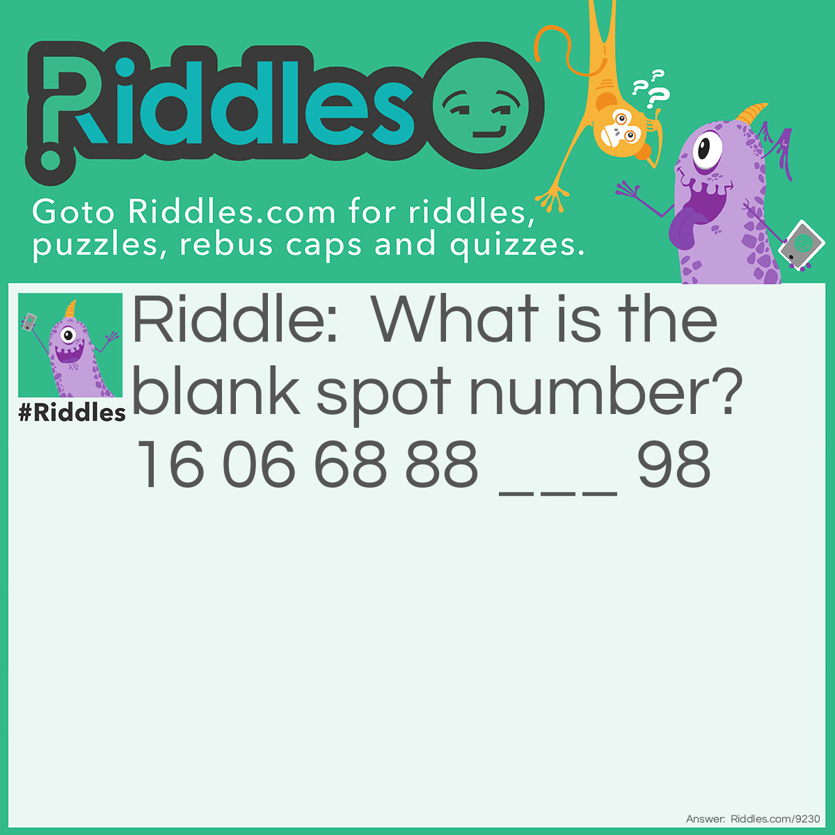 Riddle: What is the blank spot number? 16 06 68 88 ___ 98 Answer: Look upside down