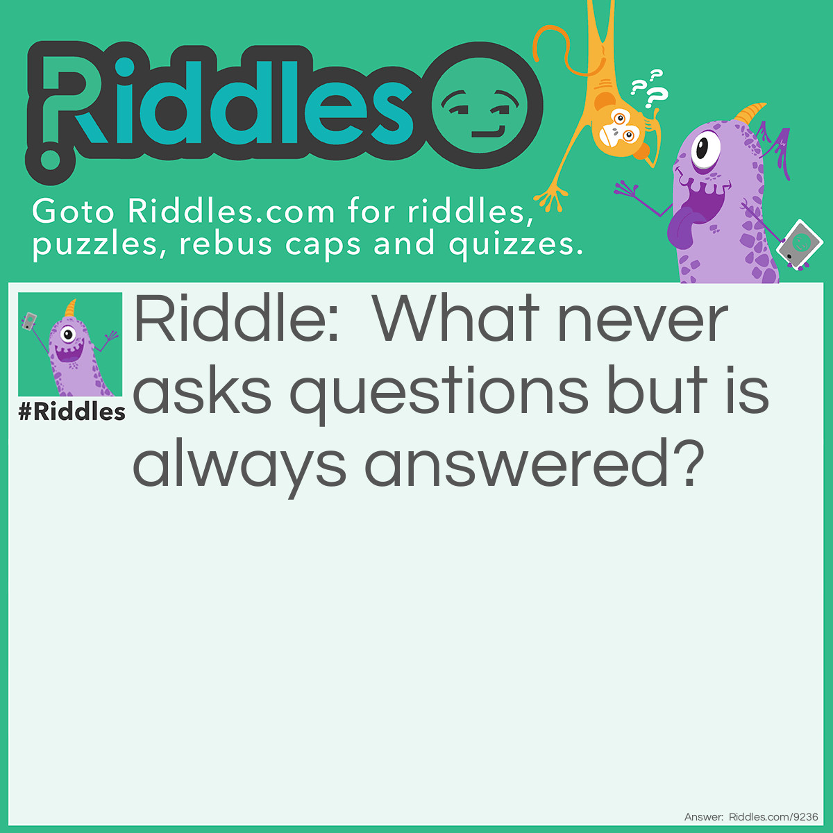 Riddle: What never asks questions but is always answered? Answer: A doorbell