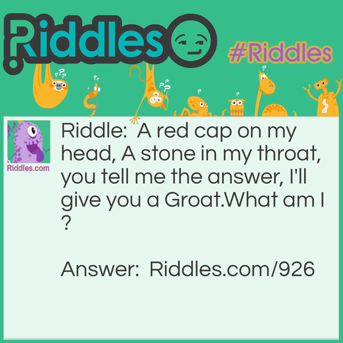 Riddle: A red cap on my head, A stone in my throat, you tell me the answer, I'll give you a Groat.
What am I? Answer: I am a cherry.