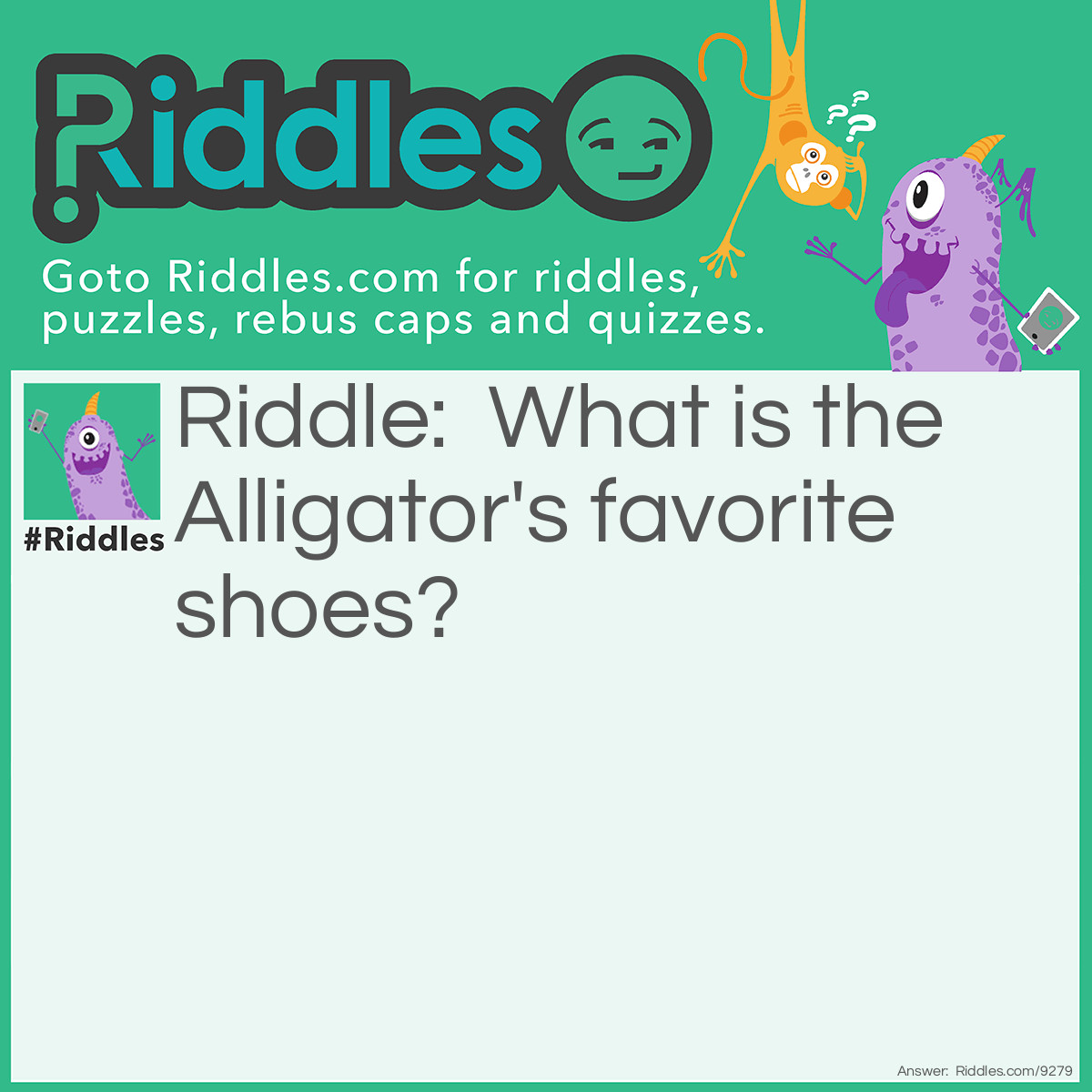 Riddle: What are the Alligator's favorite shoes? Answer: Crocs.