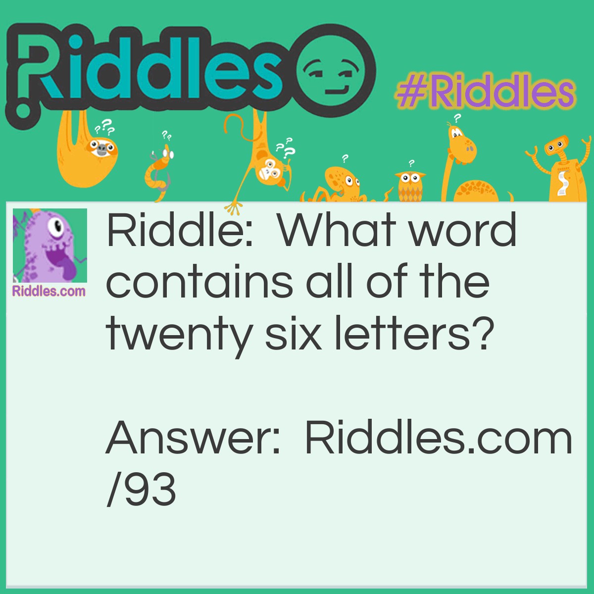 Riddle: What word contains all of the twenty six letters? Answer: <a href="/quiz/alphabet-riddles">Alphabet</a>.