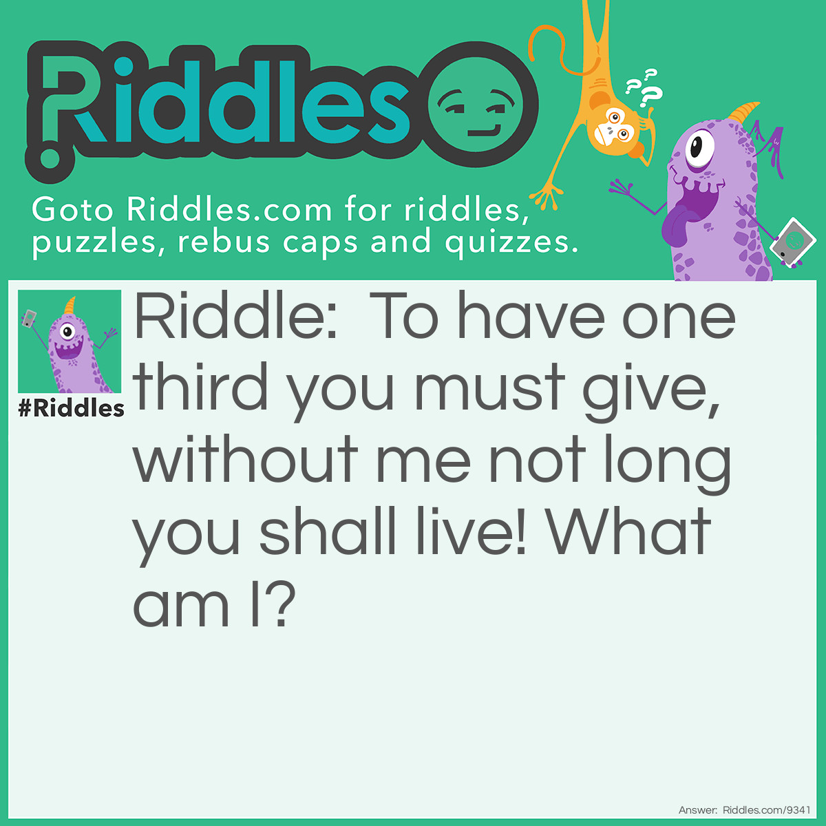 Riddle: To have one third you must give, without me not long you shall live! What am I? Answer: Sleep.