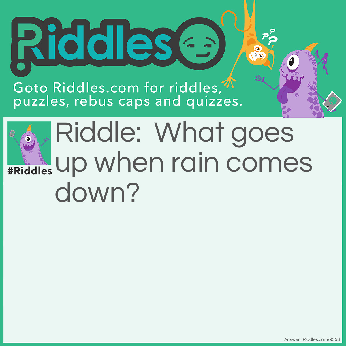 Riddle: What goes up when rain comes down? Answer: UMBRELLAS!