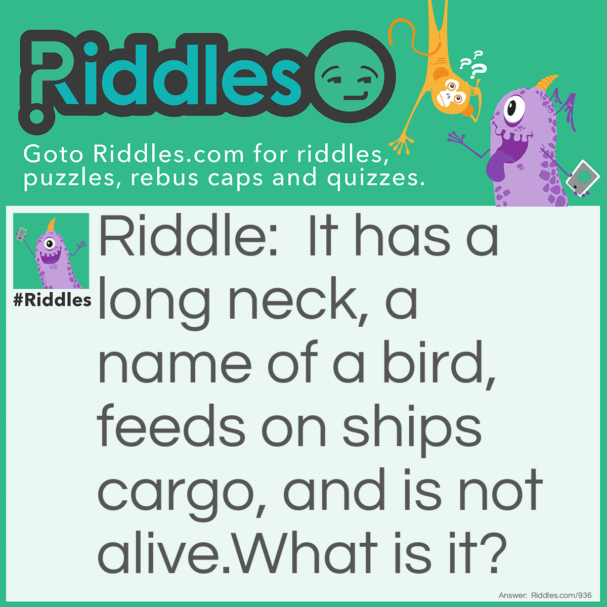 Riddle: It has a long neck, a name of a bird, feeds on ships cargo, and is not alive.
What is it? Answer: A crane.