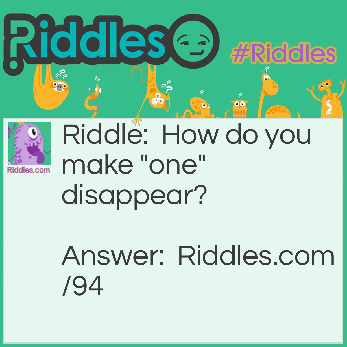Riddle: How do you make "one" disappear? Answer: Add a "g" and your Gone !