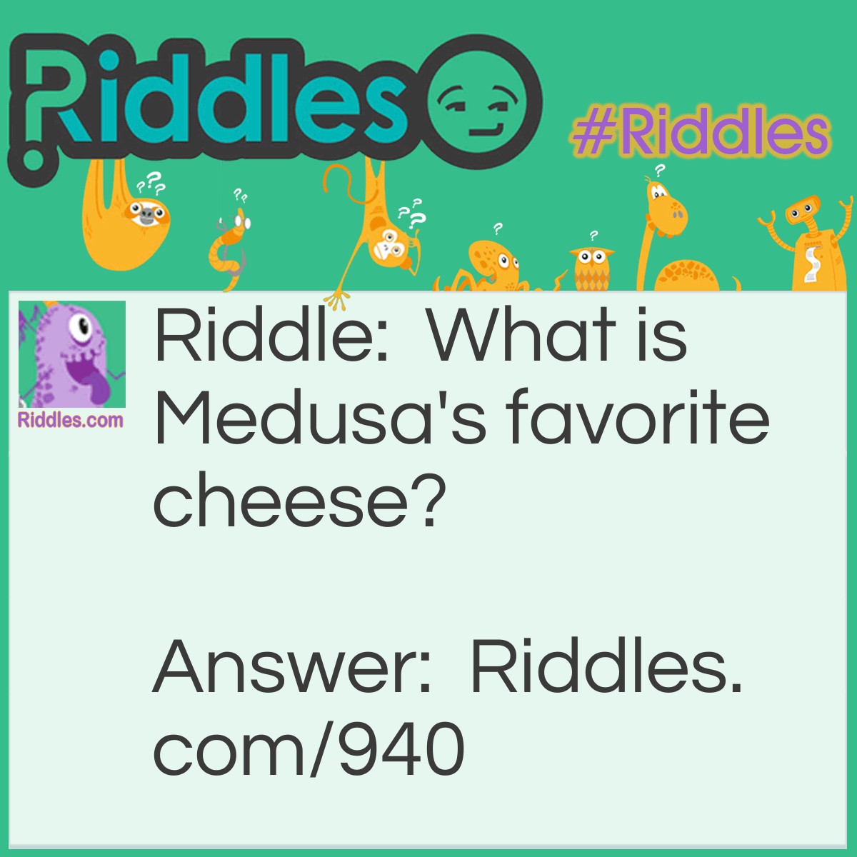 Riddle: What is Medusa's favorite cheese? Answer: Gorgonzola.