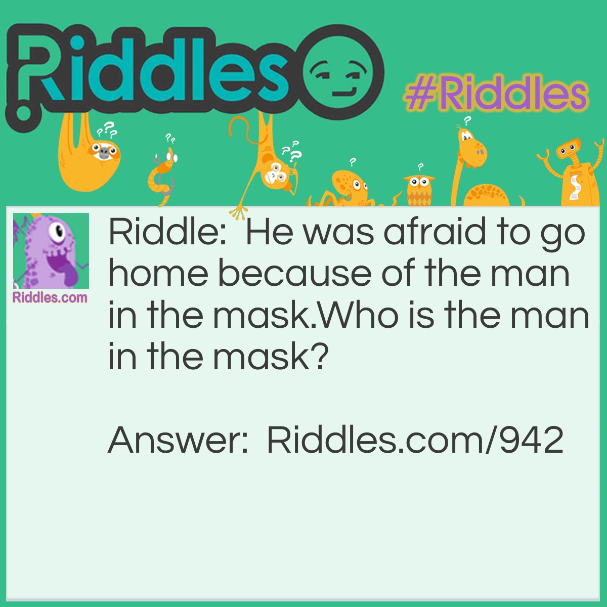 Riddle: He was afraid to go home because of the man in the mask.
Who is the man in the mask? Answer: The man in the mask is the catcher.