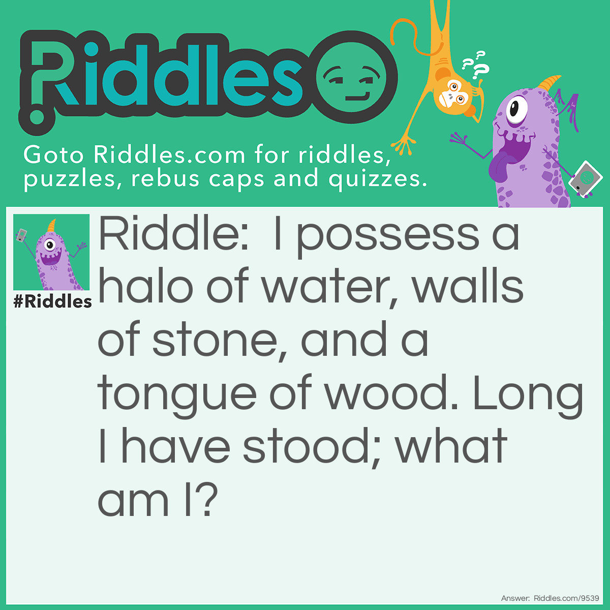 Riddle: I possess a halo of water, walls of stone, and a tongue of wood. Long I have stood; what am I? Answer: A castle.