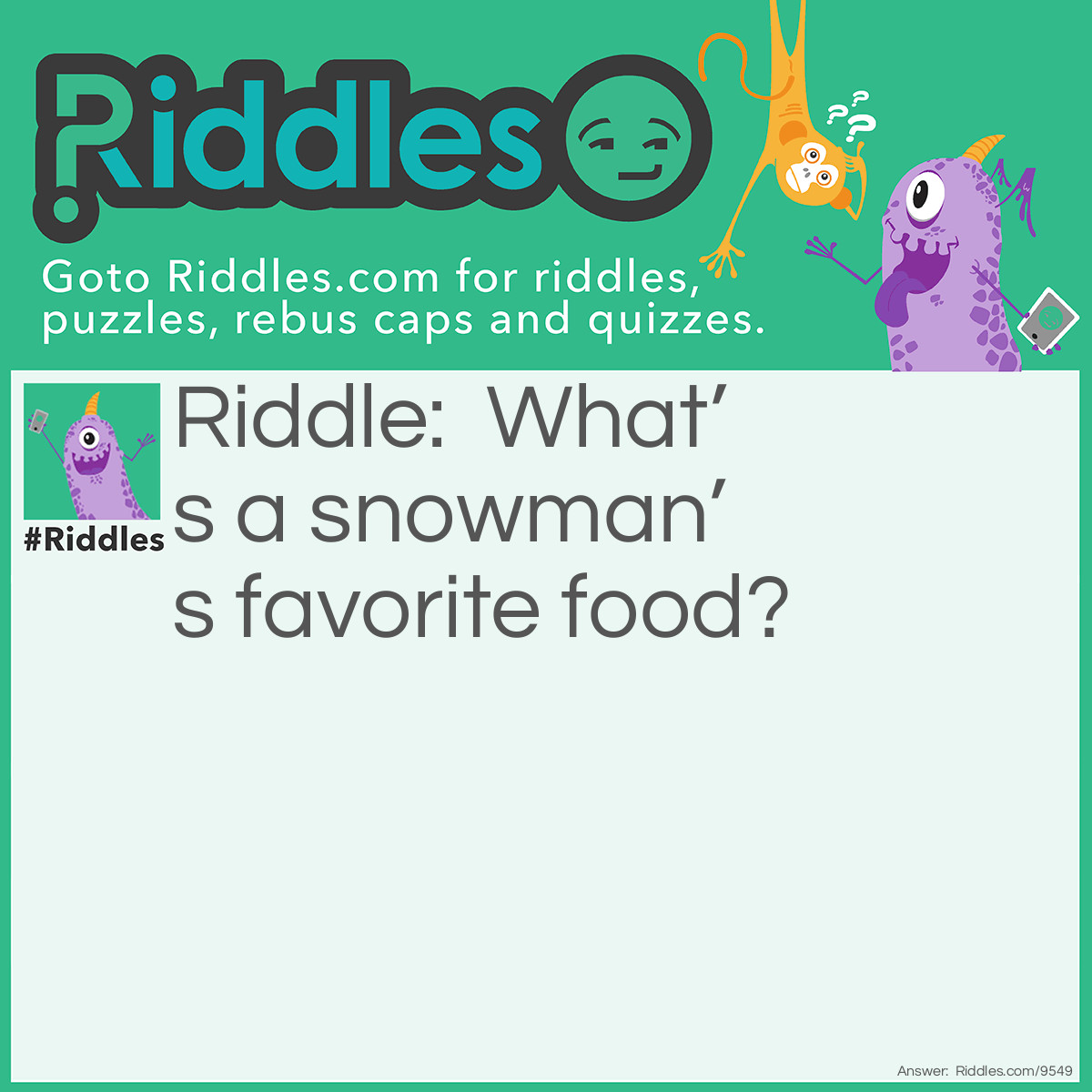 Riddle: What's a snowman's favorite food? Answer: A Brrrr-ger.