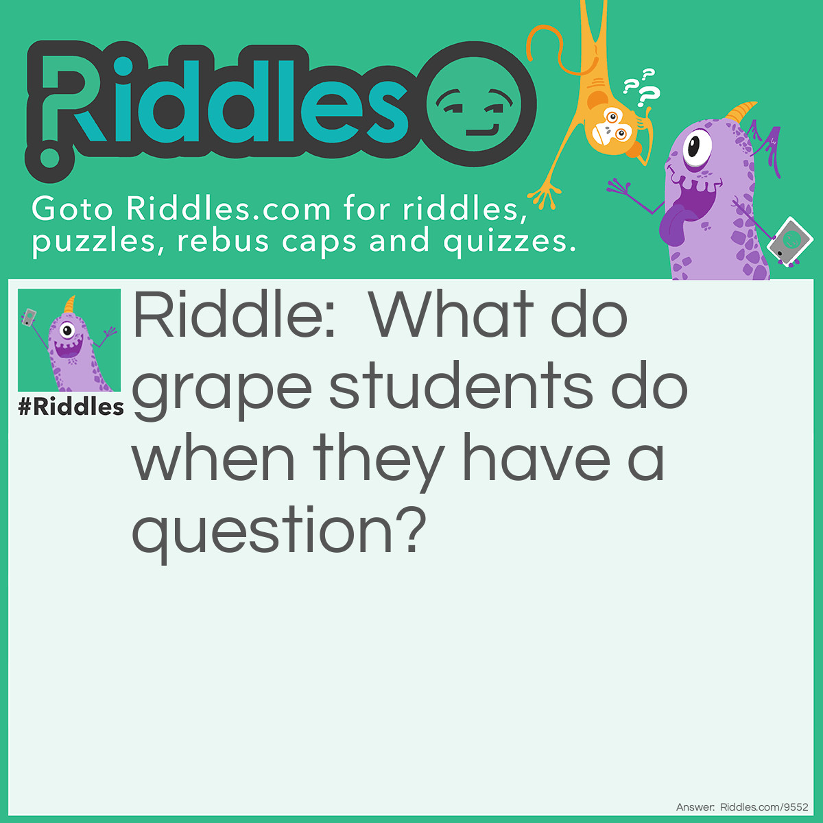 Riddle: What do grape students do when they have a question? Answer: Raisin their hand!