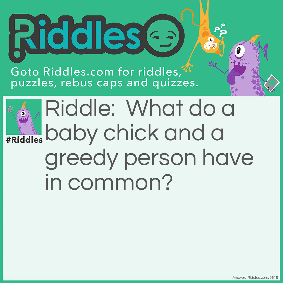 Riddle: What do a baby chick and a greedy person have in common? Answer: They both cheep cheap!