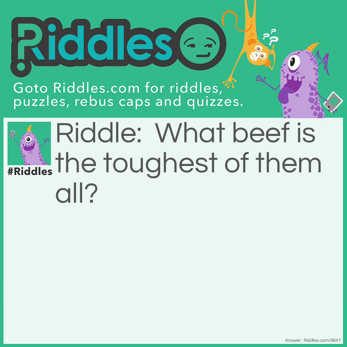 Riddle: What beef is the toughest of them all? Answer: Mongolian beef.