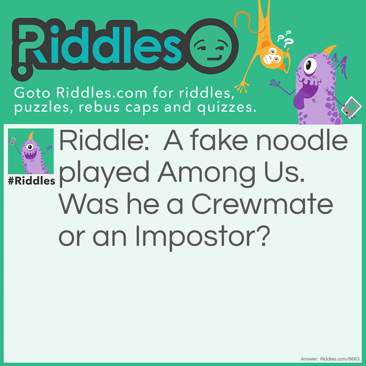 Riddle: A fake noodle played Among Us. Was he a Crewmate or an Impostor? Answer: He was an impostor, cuz fake noodle is impasta and impasta is similar to impostor.