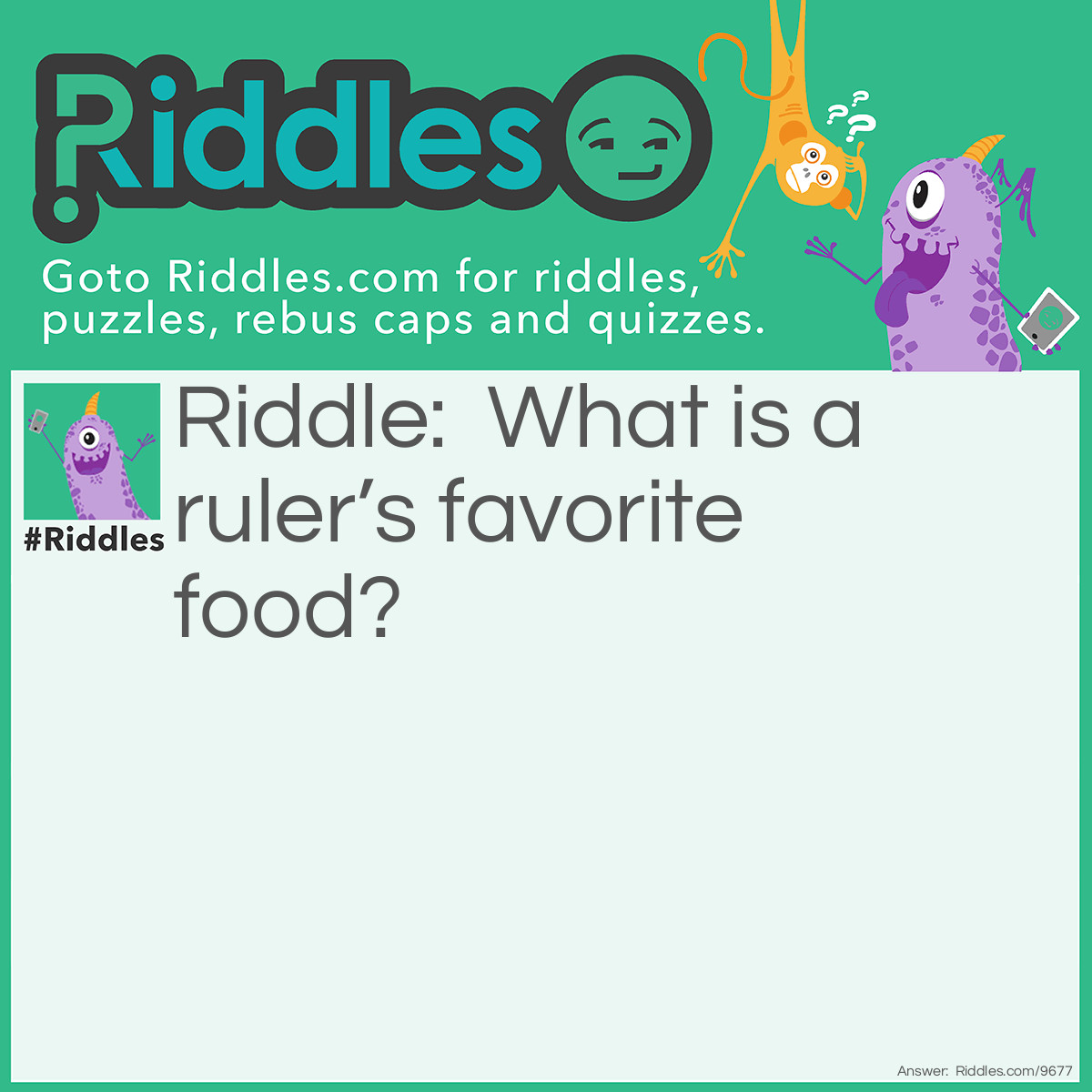 Riddle: What is a ruler's favorite food? Answer: An inch-elada!