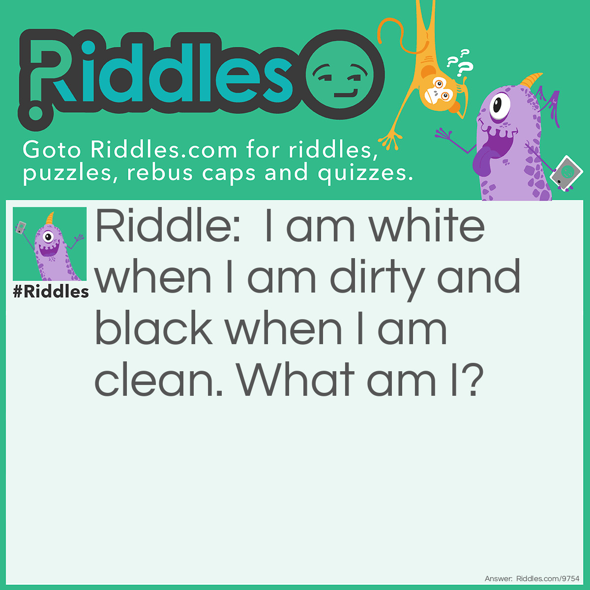 Riddle: I am white when I am dirty and black when I am clean. What am I? Answer: A blackboard/a chalkboard.