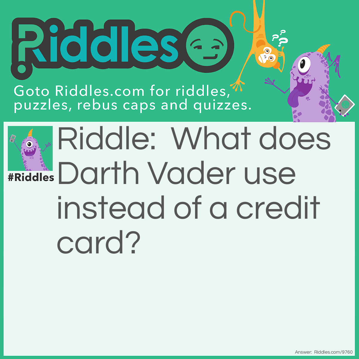 Riddle: What does Darth Vader use instead of a credit card? Answer: PayPalpatine.