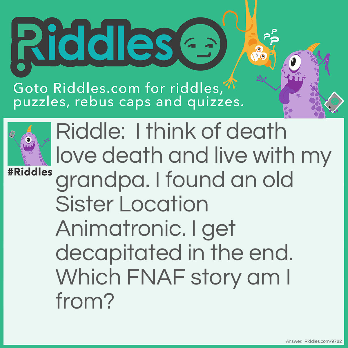 Riddle: I think of death love death and live with my grandpa. I found an old Sister Location Animatronic. I get decapitated in the end. Which FNAF story am I from? Answer: FNAF fazbears frights book one story three count the ways.