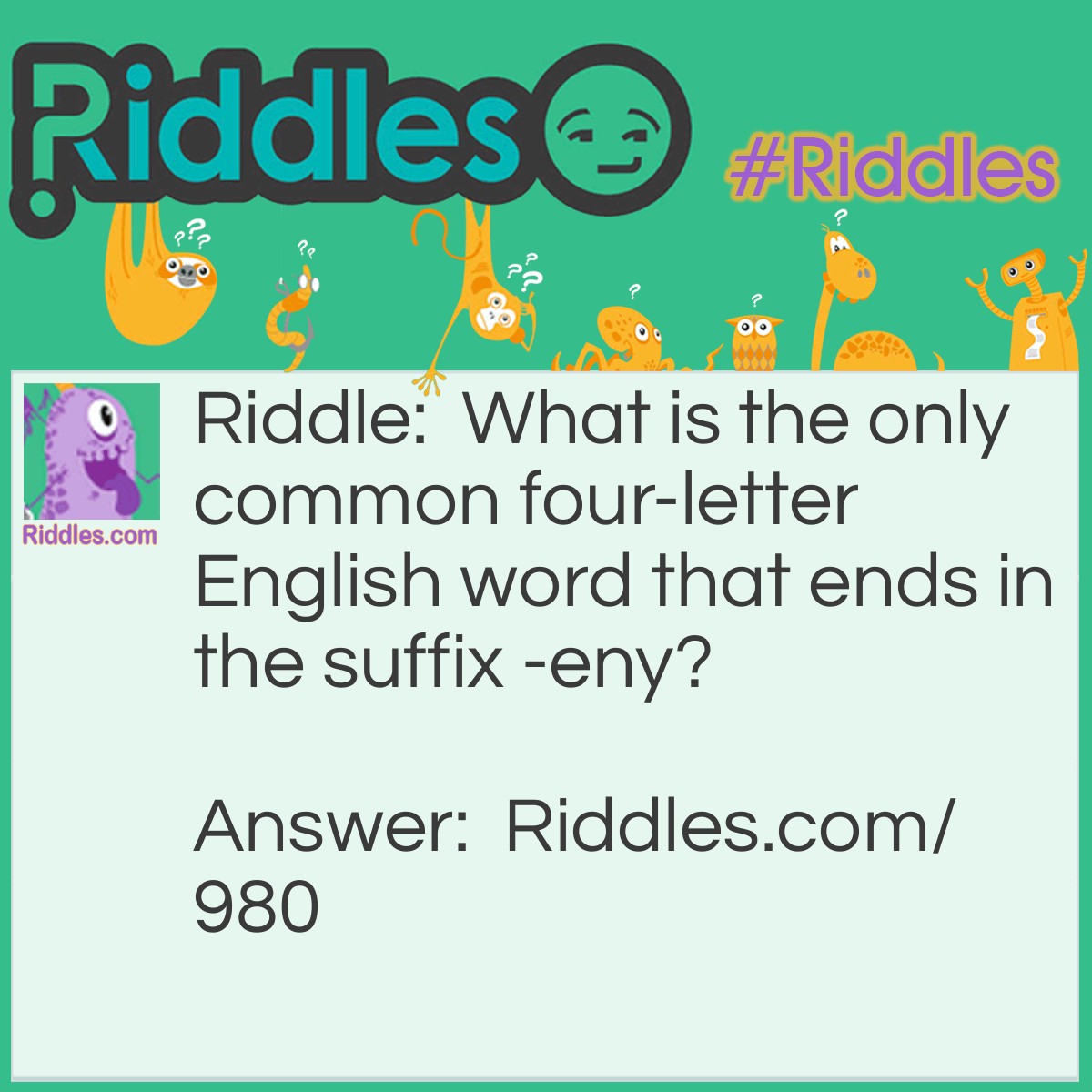 Riddle: What is the only common four-letter English word that ends in the suffix -eny? Answer: Deny.