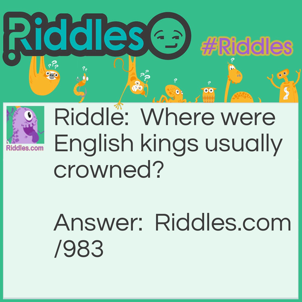 Riddle: Where were English kings usually crowned? Answer: On their heads.