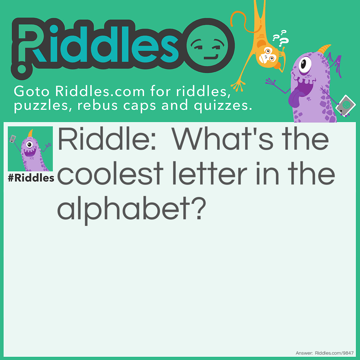 Riddle: What's the coolest letter in the alphabet? Answer: The letter B. It’s surrounded by AC.