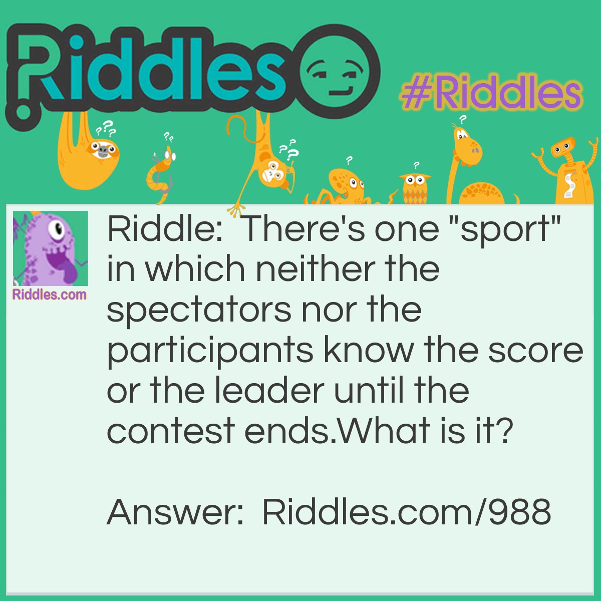 Riddle: There's one "sport" in which neither the spectators nor the participants know the score or the leader until the contest ends.
What is it? Answer: Boxing.