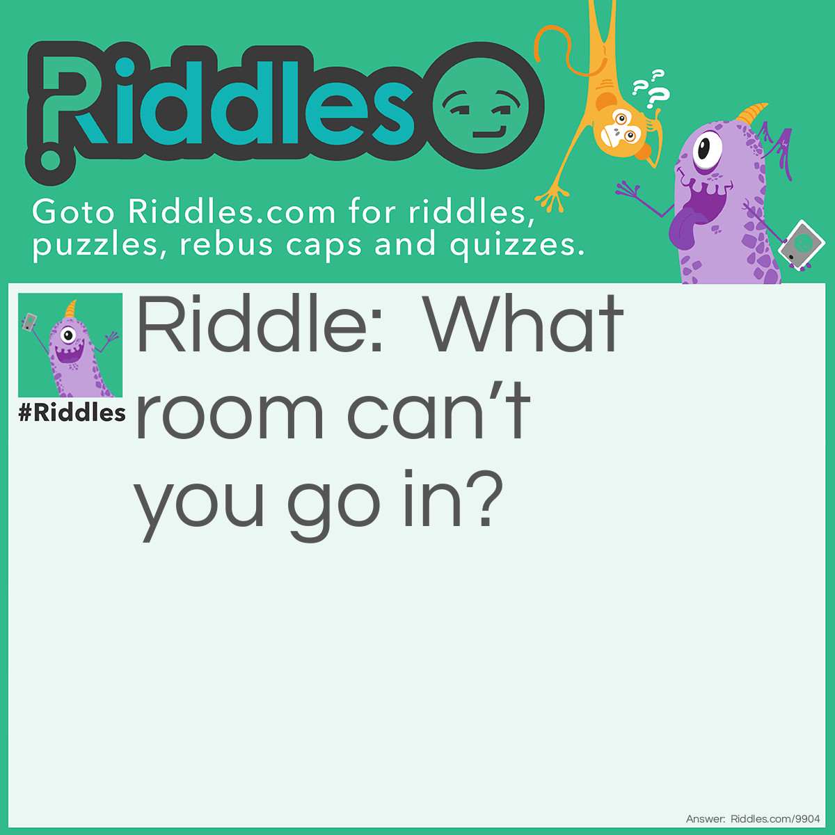 Riddle: What room can't you go in? Answer: A mushroom?