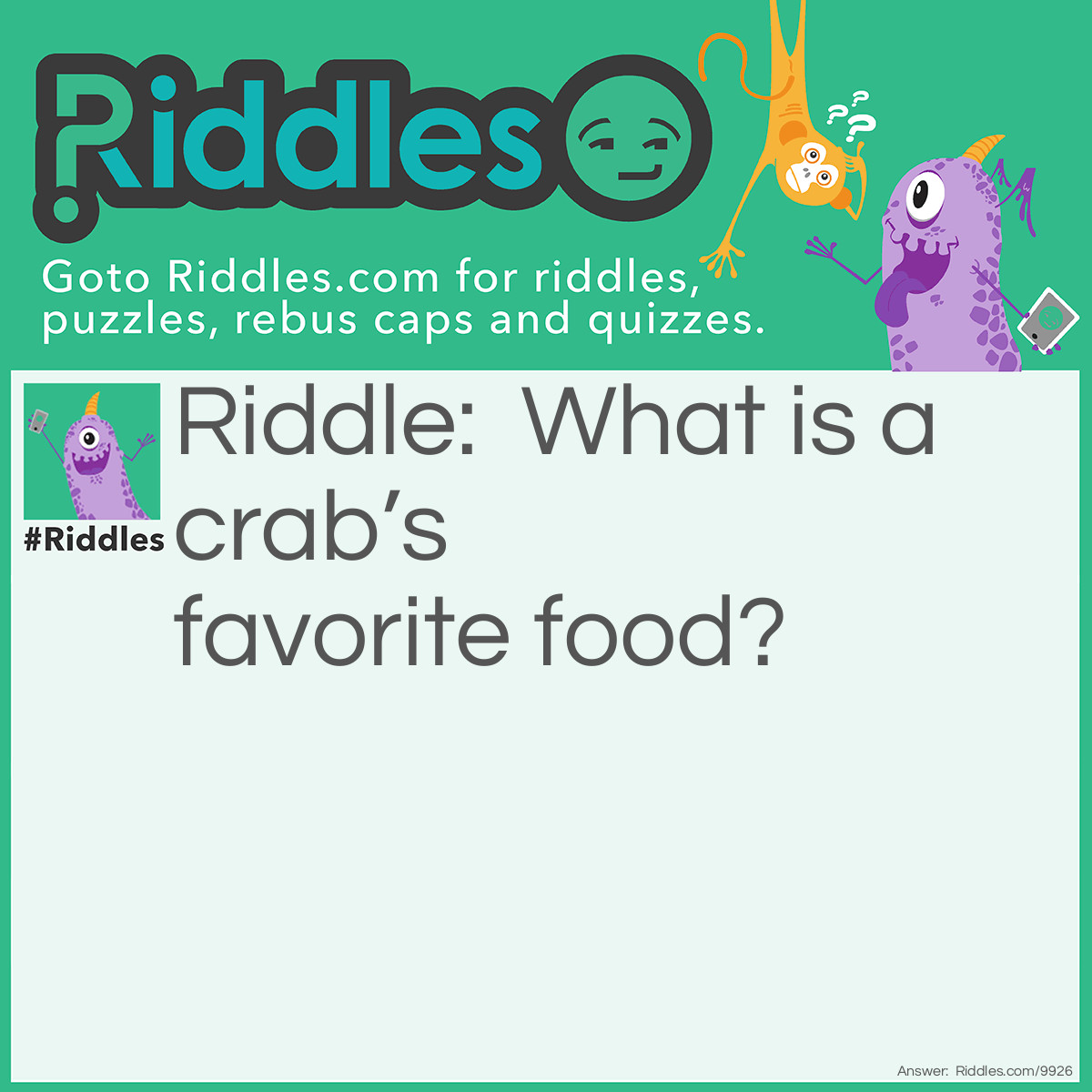 Riddle: What is a crab's favorite food? Answer: Pinch-elada!